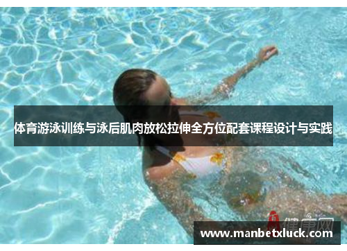 体育游泳训练与泳后肌肉放松拉伸全方位配套课程设计与实践